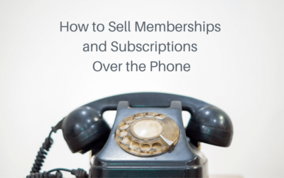 How to Sell Memberships and Subscriptions Over the Phone