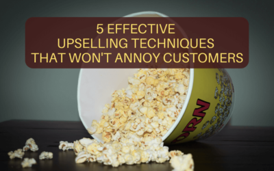 5 Effective Upselling Techniques That Won’t Annoy Customers