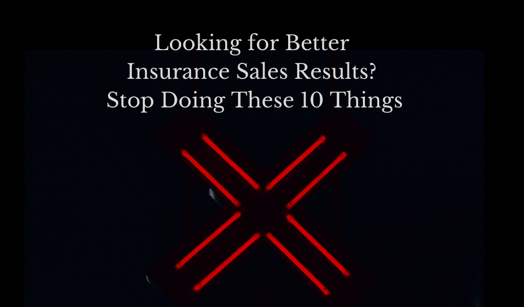 Looking for Better Insurance Sales Results? Stop Doing These 10 Things